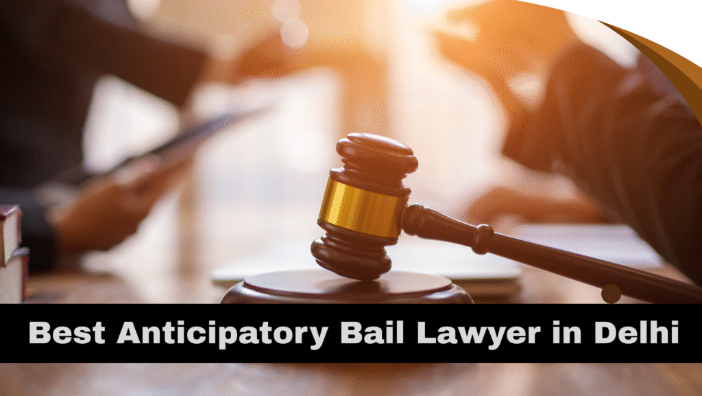 Best Anticipatory Bail Lawyer in Delhi