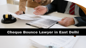 Cheque Bounce Lawyer in East Delhi