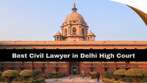 Best Civil Lawyer in Delhi High Court