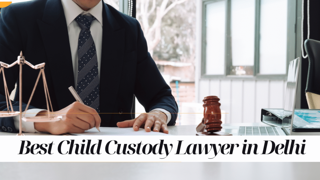 Best Child Custody Lawyer in Delhi
