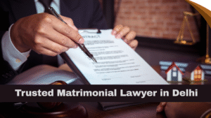 Trusted Matrimonial Lawyer in Delhi