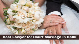 Best Lawyer for Court Marriage in Delhi