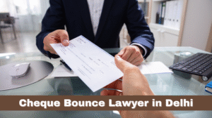 Cheque Bounce Lawyer in Delhi