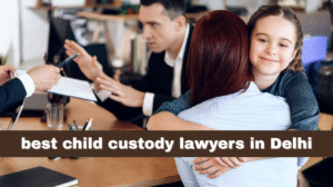 best child custody lawyers in Delhi