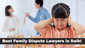 Best Family Dispute Lawyers in Delhi
