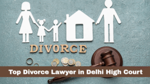 Top Divorce Lawyer in Delhi High Court